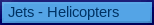   Jets - Helicopters